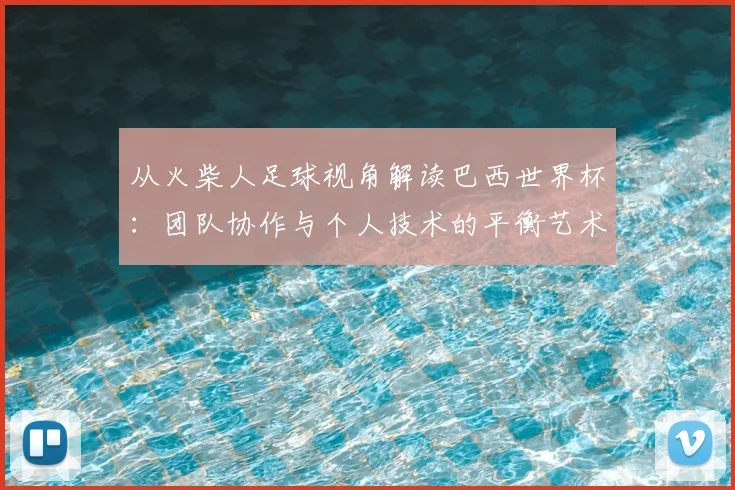 从火柴人足球视角解读巴西世界杯：团队协作与个人技术的平衡艺术