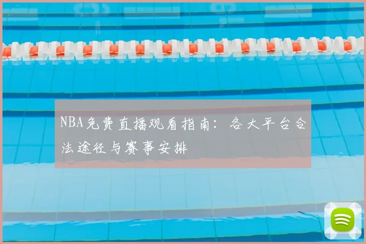 NBA免费直播观看指南:各大平台合法途径与赛事安排
