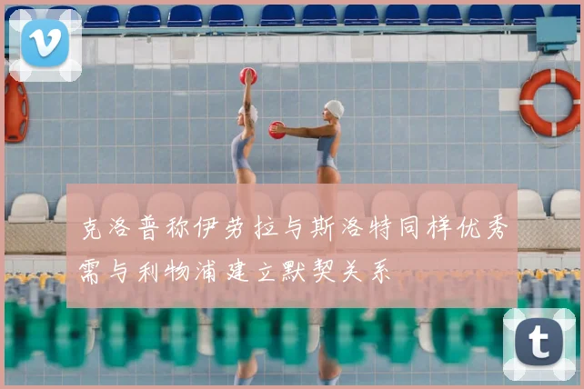 克洛普称伊劳拉与斯洛特同样优秀需与利物浦建立默契关系