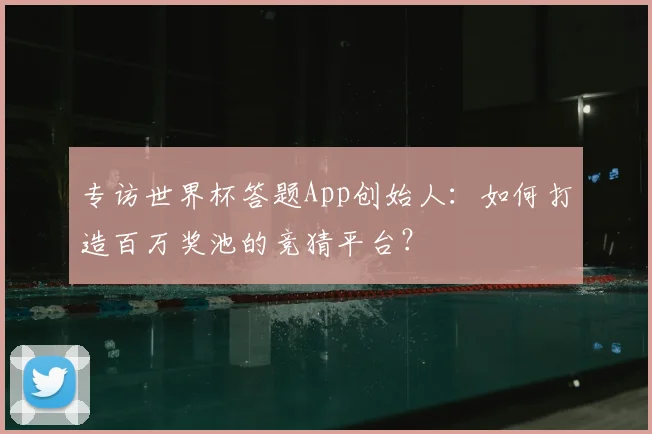 专访世界杯答题App创始人:如何打造百万奖池的竞猜平台?