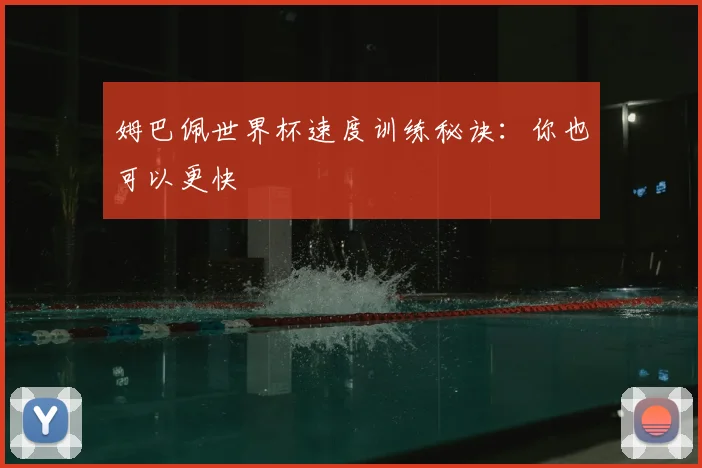 姆巴佩世界杯速度训练秘诀:你也可以更快