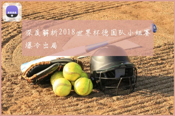 深度解析2018世界杯德国队小组赛爆冷出局