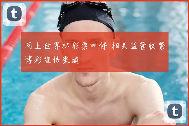 网上世界杯彩票叫停 相关监管收紧博彩宣传渠道