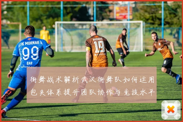 街舞战术解析武汉街舞队如何运用包夹体系提升团队协作与竞技水平