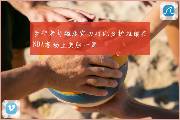 步行者与雄鹿实力对比分析谁能在NBA赛场上更胜一筹