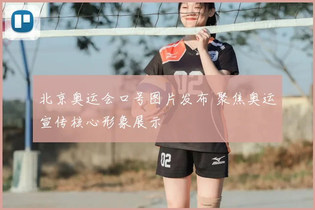 北京奥运会口号图片发布 聚焦奥运宣传核心形象展示