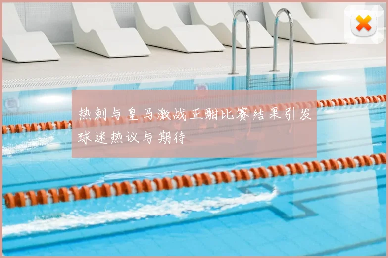 热刺与皇马激战正酣比赛结果引发球迷热议与期待