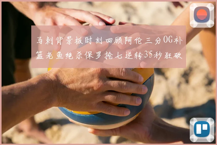 马刺背景板时刻回顾阿伦三分OG补篮老鱼绝杀保罗抢七逆转35秒狂砍13分