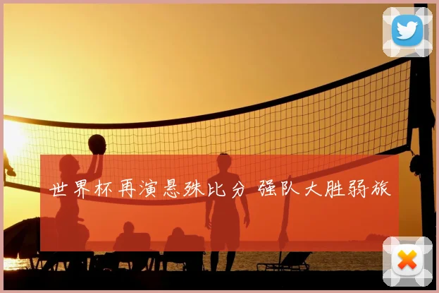 世界杯再演悬殊比分 强队大胜弱旅