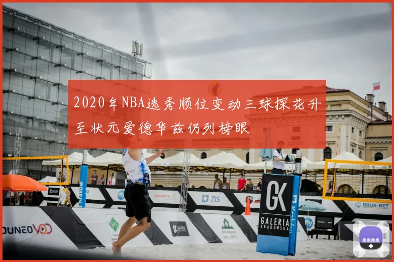 2020年NBA选秀顺位变动三球探花升至状元爱德华兹仍列榜眼