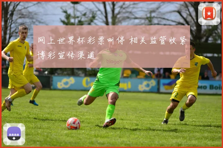 网上世界杯彩票叫停 相关监管收紧博彩宣传渠道