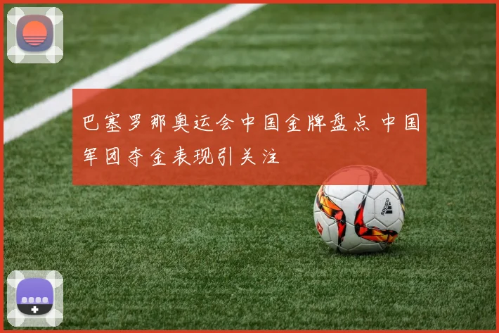 巴塞罗那奥运会中国金牌盘点 中国军团夺金表现引关注