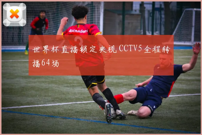 世界杯直播锁定央视 CCTV5全程转播64场
