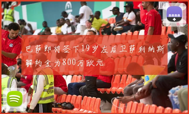巴萨即将签下19岁左后卫萨利纳斯解约金为800万欧元