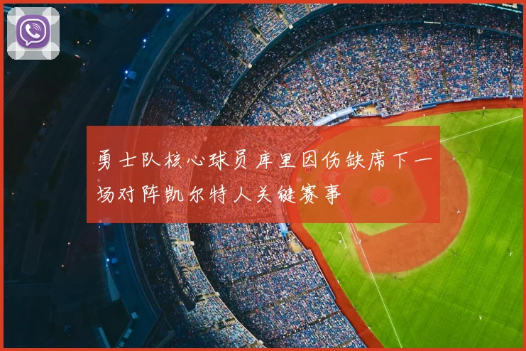 勇士队核心球员库里因伤缺席下一场对阵凯尔特人关键赛事