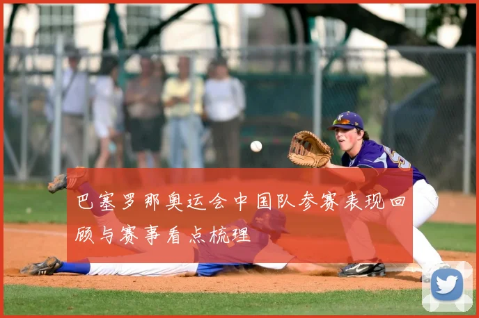 巴塞罗那奥运会中国队参赛表现回顾与赛事看点梳理